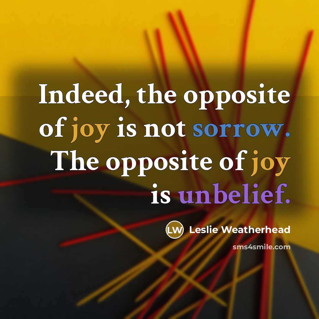 “Indeed, the opposite of joy is not sorrow. The opposite…” quote by Leslie Weatherhead