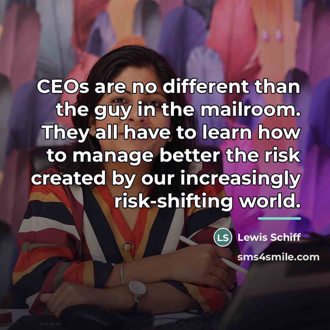 “CEOs are no different than the guy in the mailroom.…” quote by Lewis Schiff