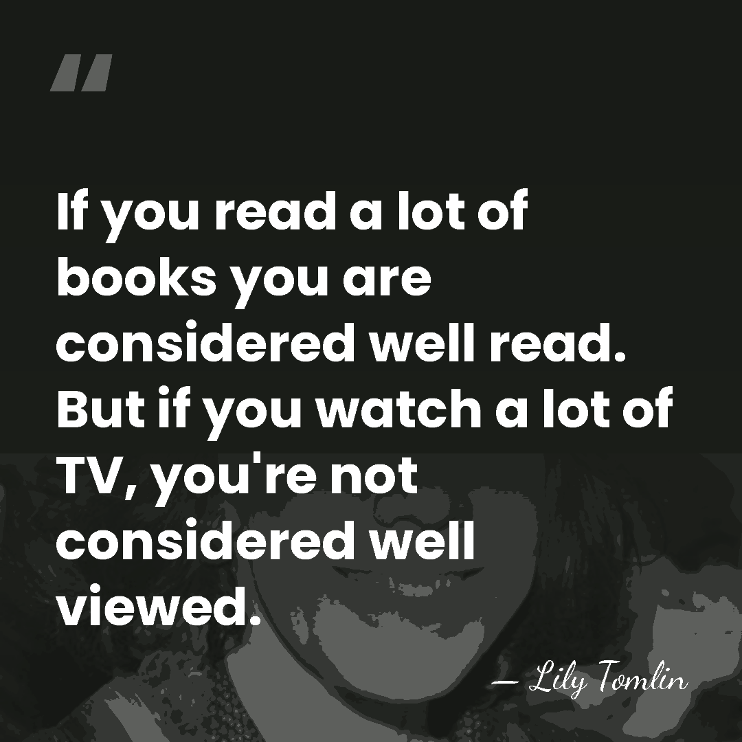 If you read a lot of books you are considered well read.&hellip; - Lily Tomlin
