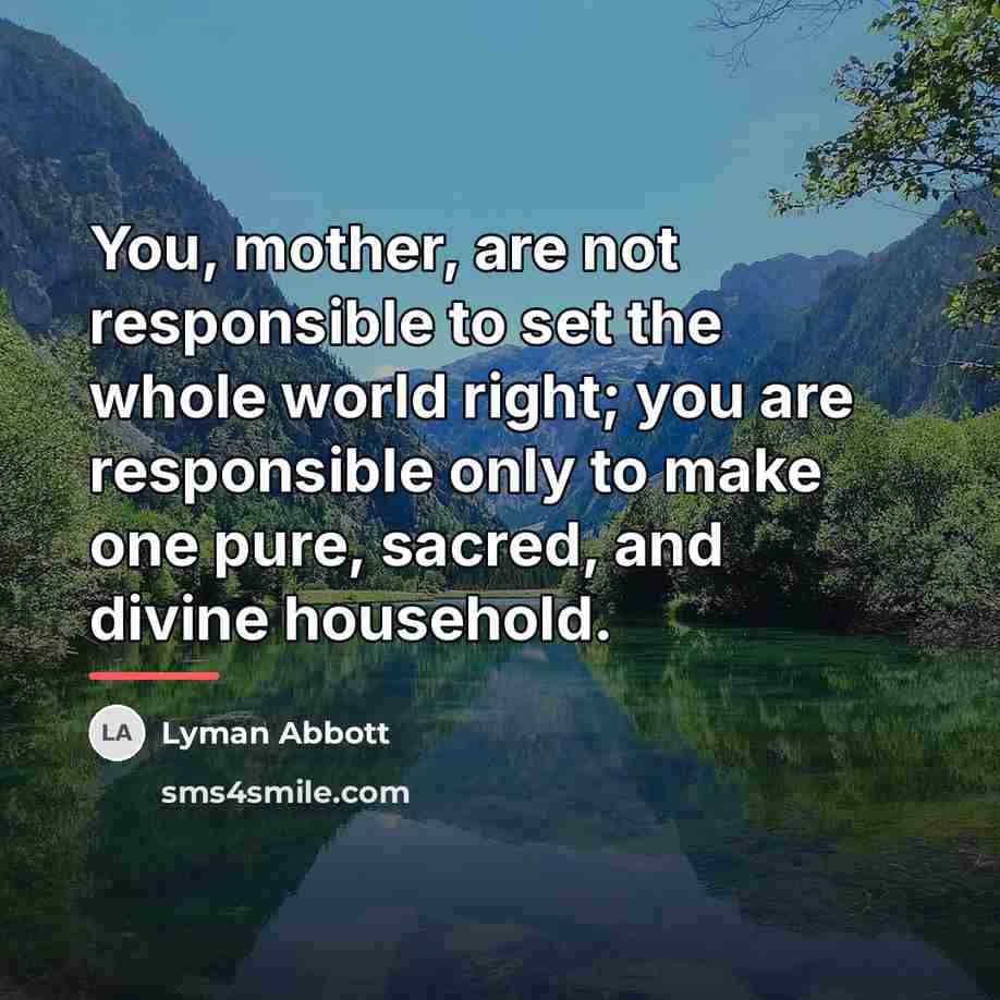 “You, mother, are not responsible to set the whole world…” quote by Lyman Abbott