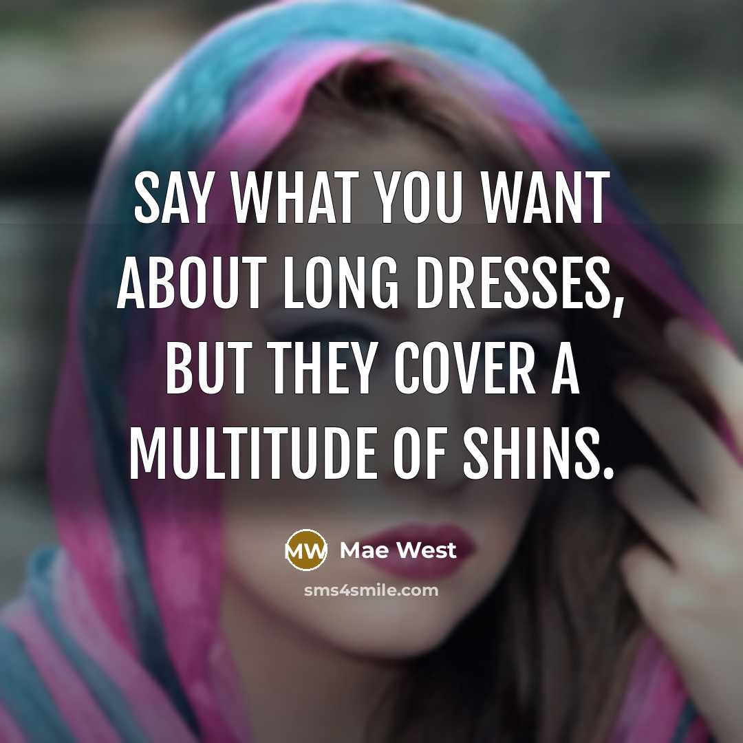 “Say what you want about long dresses, but they cover…” quote by Mae West
