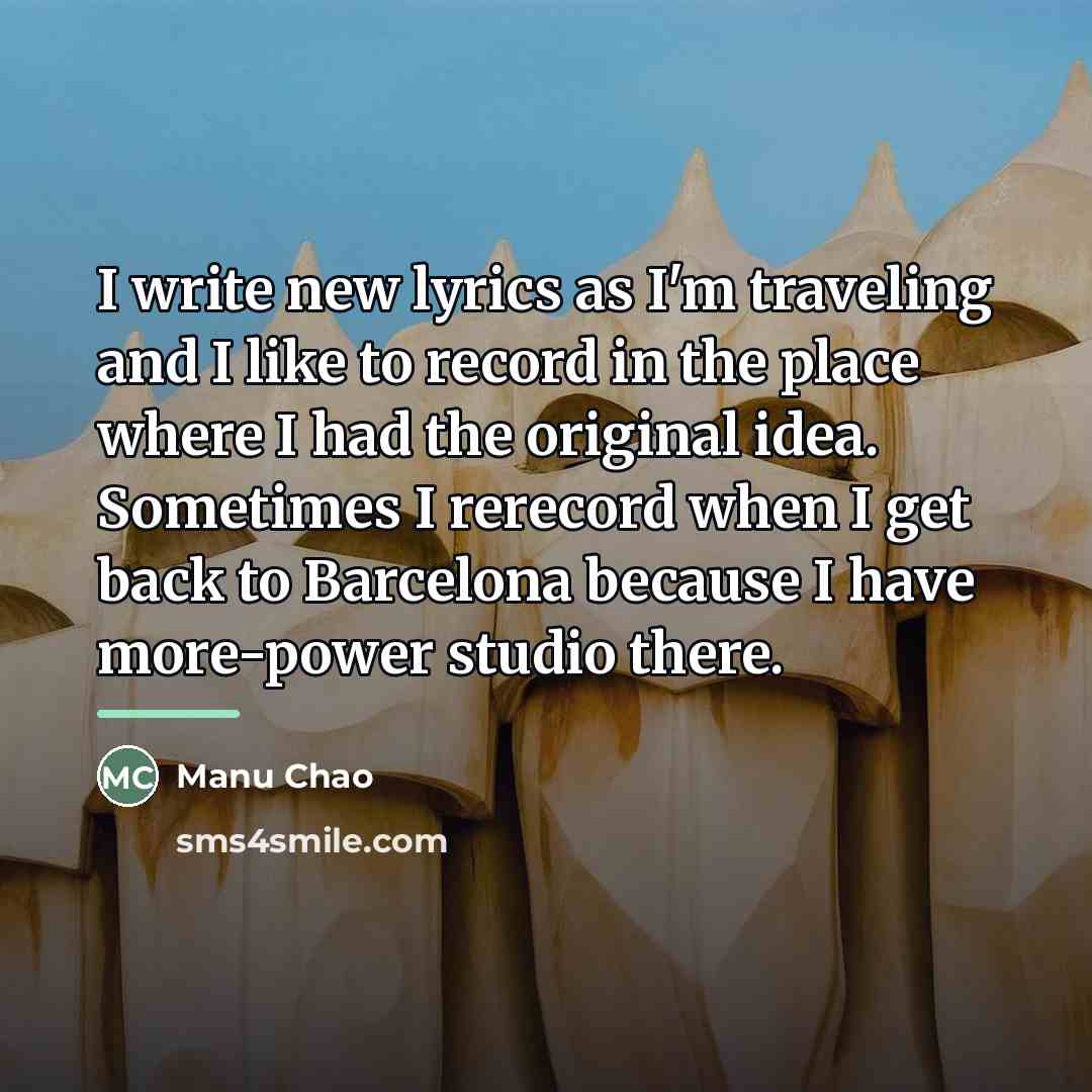 “I write new lyrics as I'm traveling and I like…” quote by Manu Chao