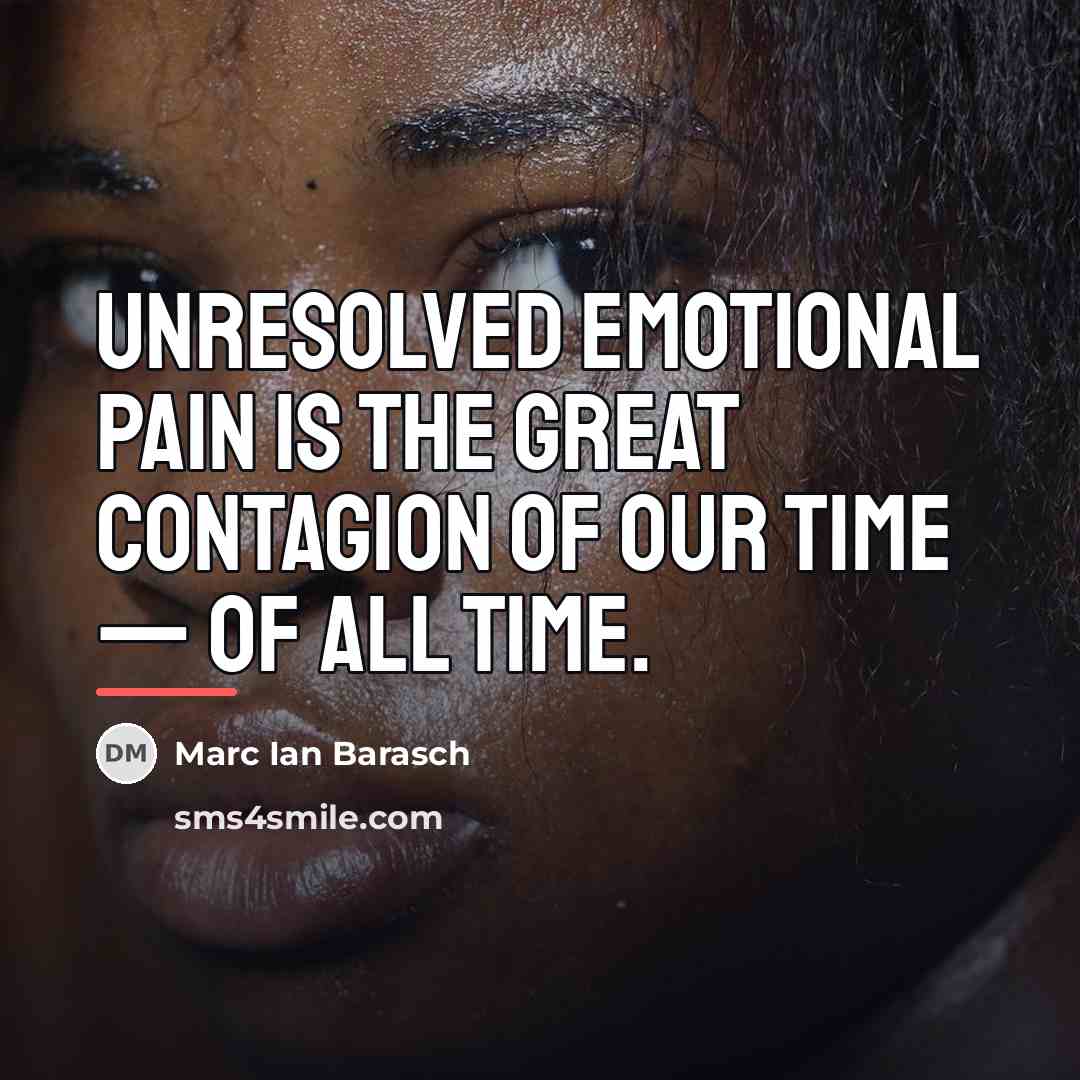 “Unresolved emotional pain is the great contagion of our time…” quote by Marc Ian Barasch