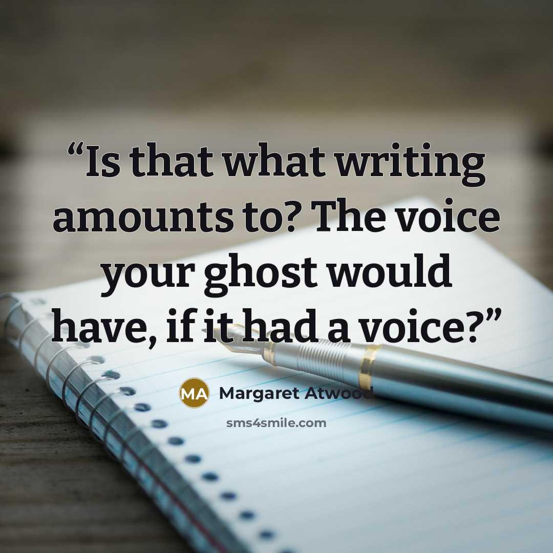 “Is that what writing amounts to? The voice your ghost would have, if it had a voice?” quote by Margaret Atwood