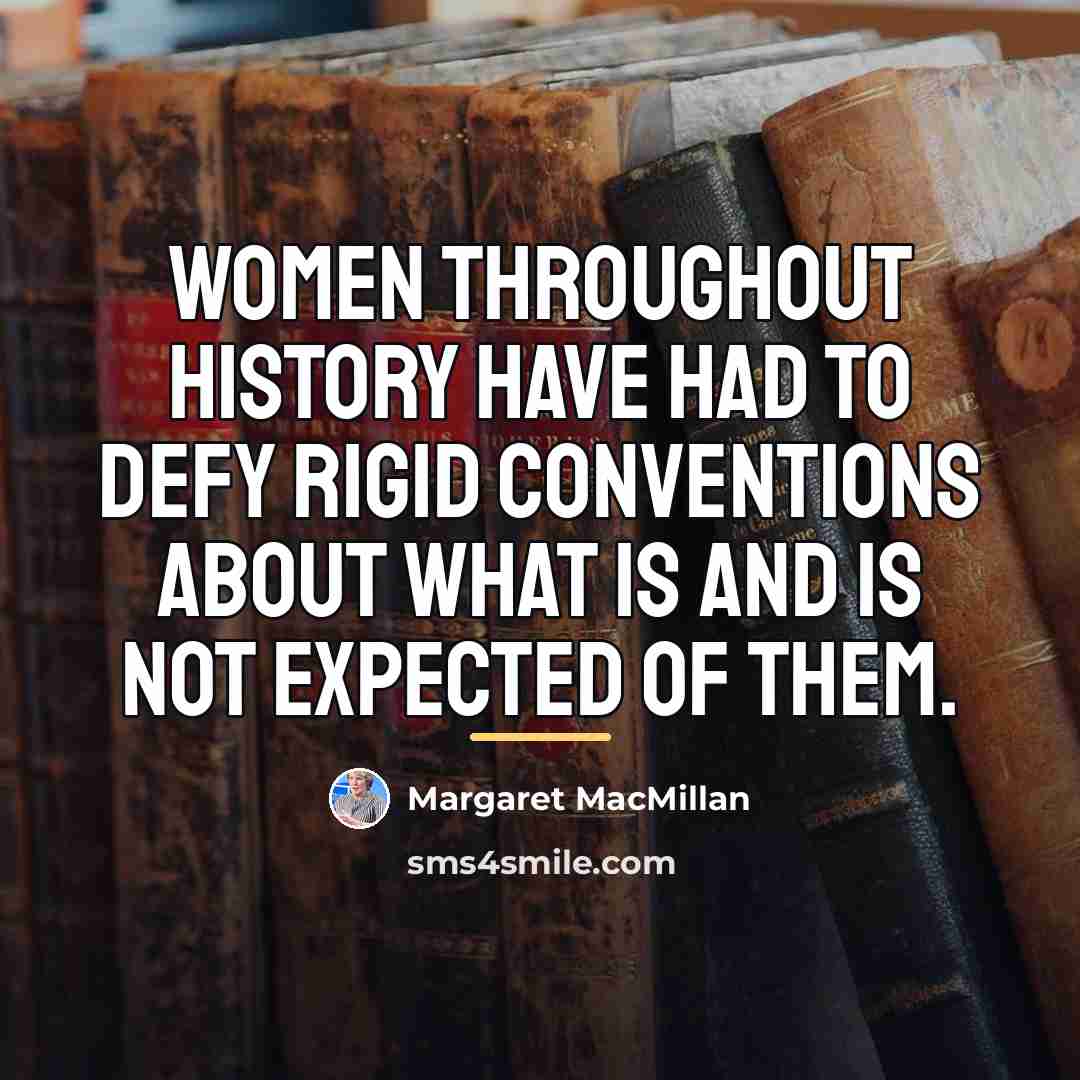 “Women throughout history have had to defy rigid conventions about…” quote by Margaret MacMillan