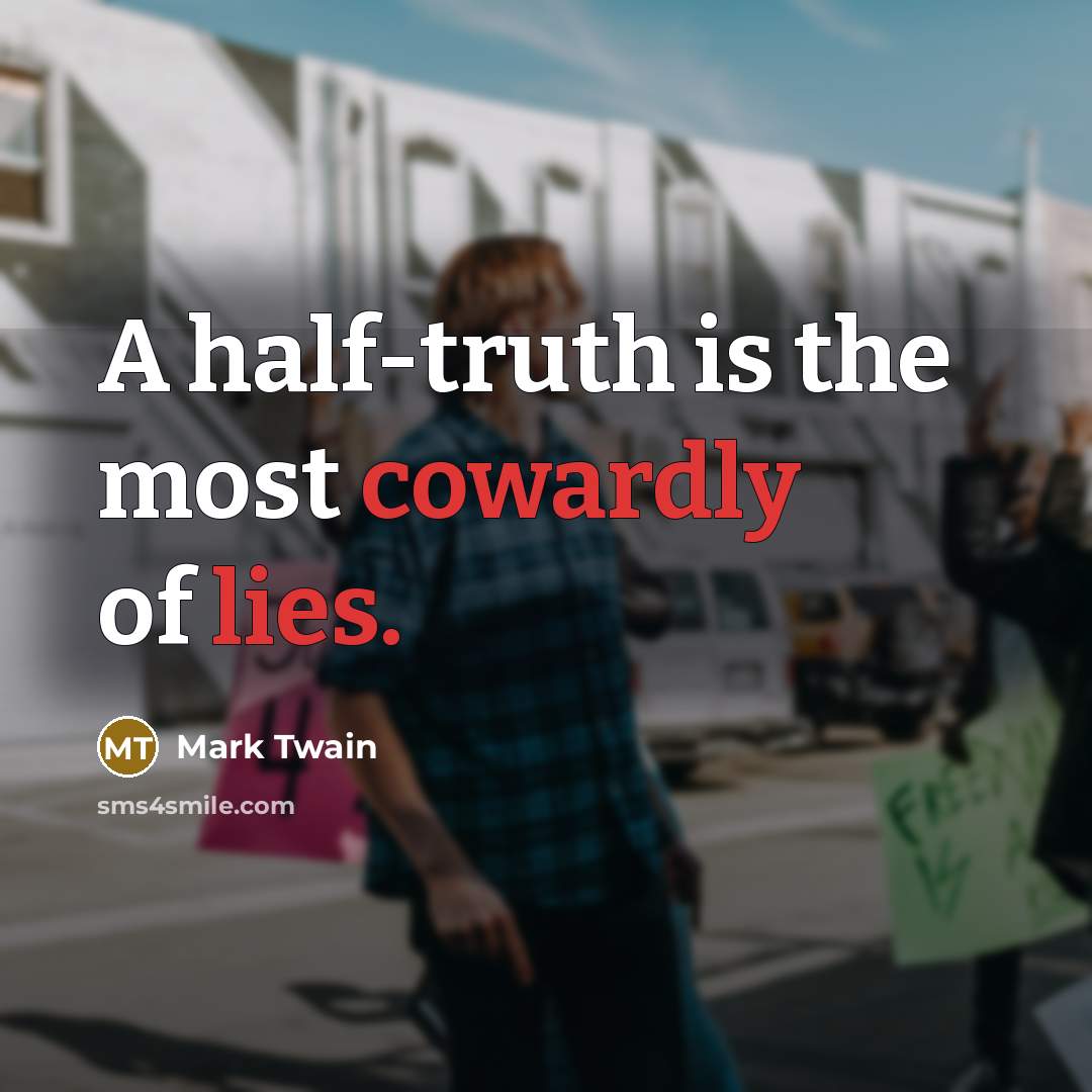 “A half-truth is the most cowardly of lies.” quote by Mark Twain