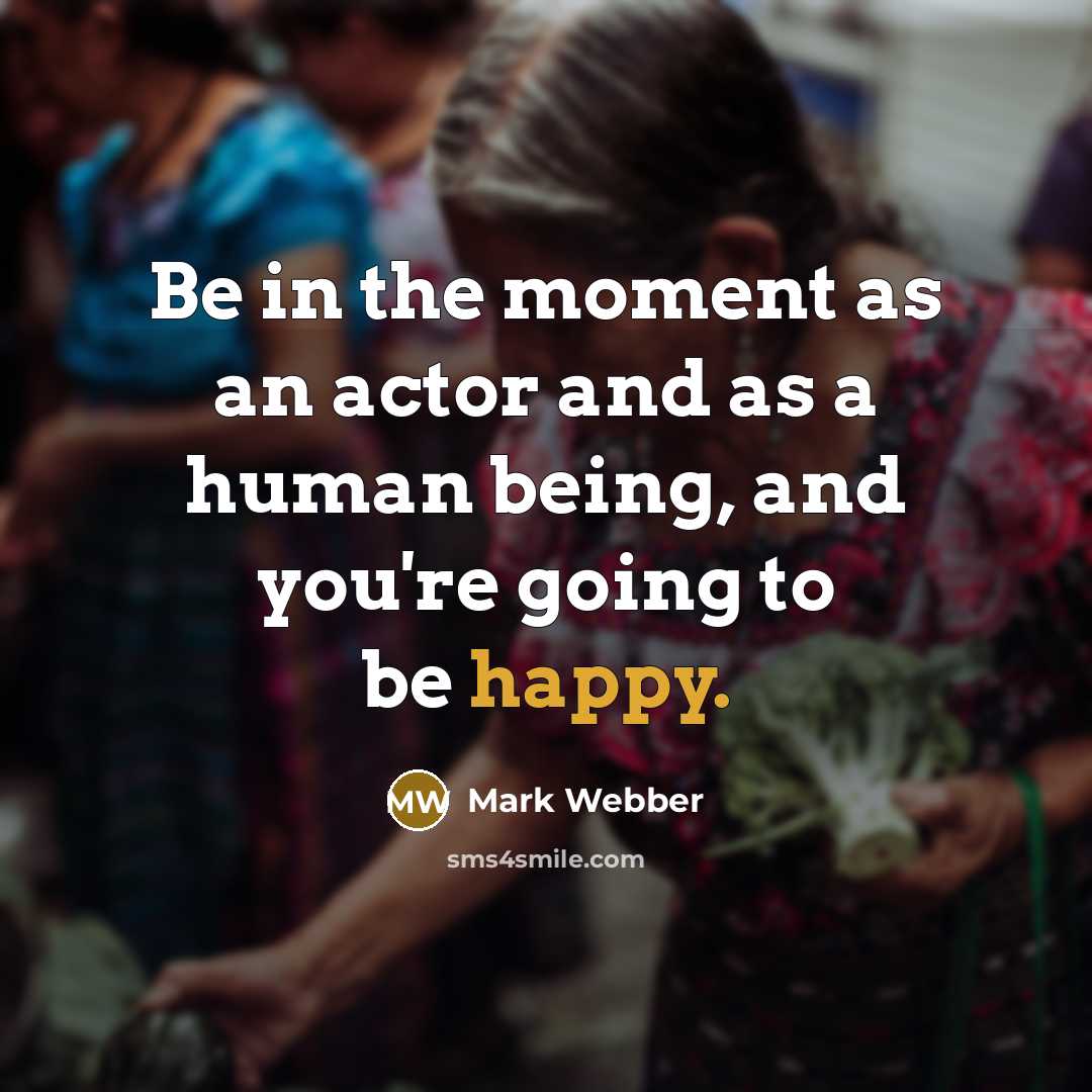 “Be in the moment as an actor and as a…” quote by Mark Webber