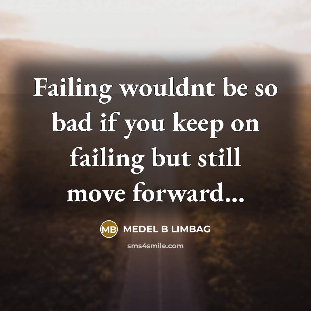 “Failing wouldnt be so bad if you keep on failing…” quote by MEDEL B LIMBAG