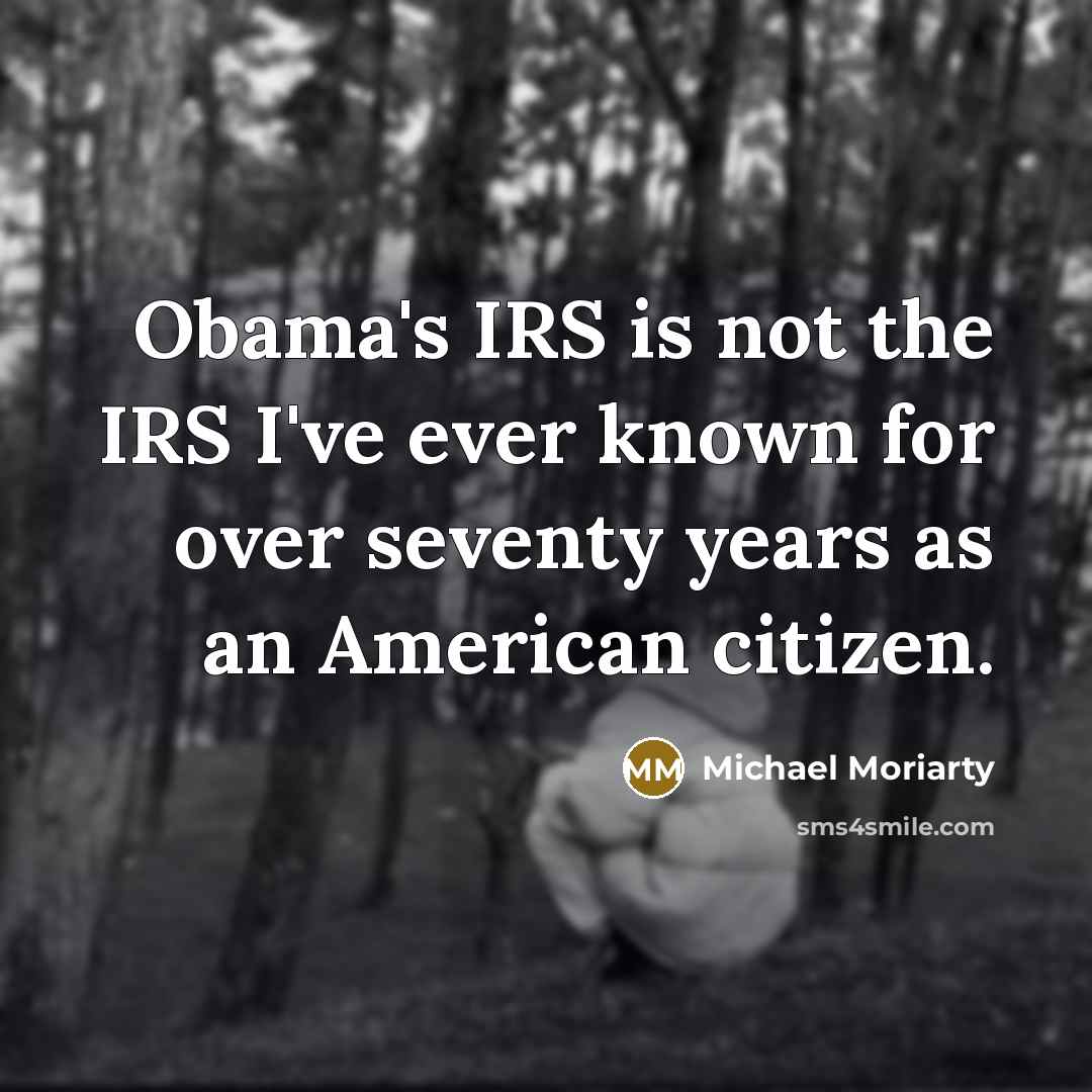 “Obama's IRS is not the IRS I've ever known for…” quote by Michael Moriarty