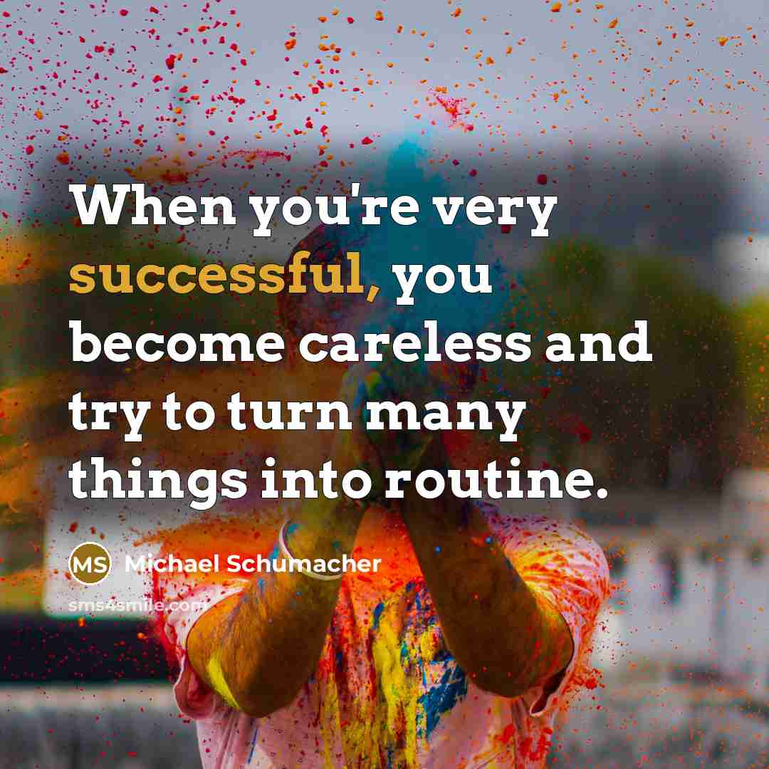 “When you're very successful, you become careless and try to…” quote by Michael Schumacher