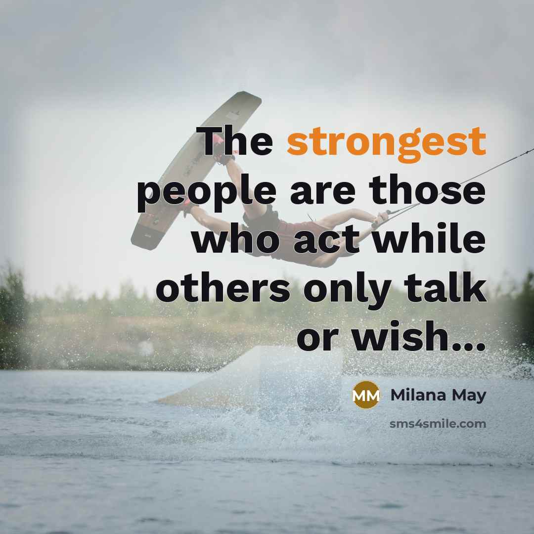 “The strongest people are those who act while others only…” quote by Milana May