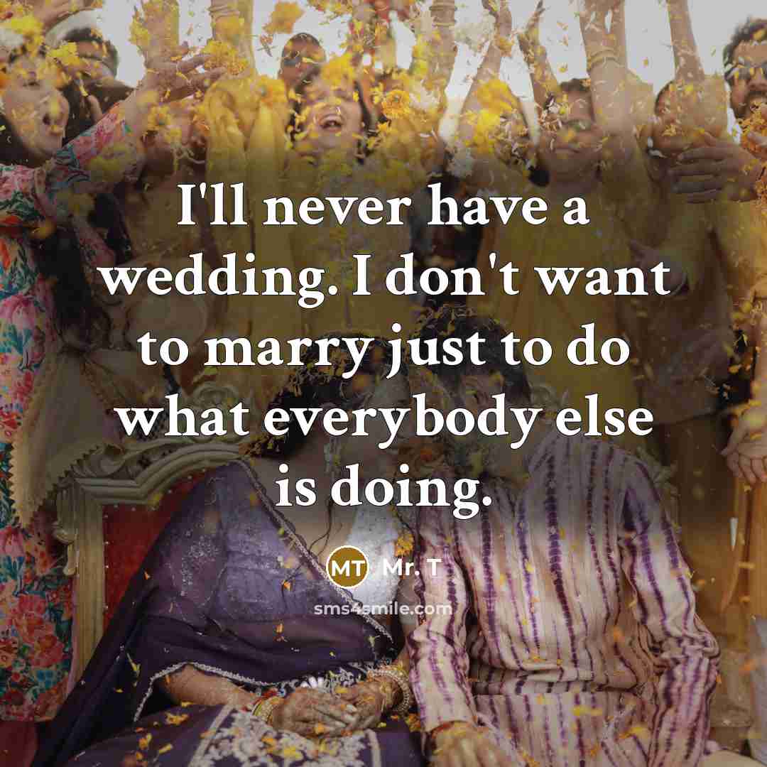“I'll never have a wedding. I don't want to marry…” quote by Mr. T