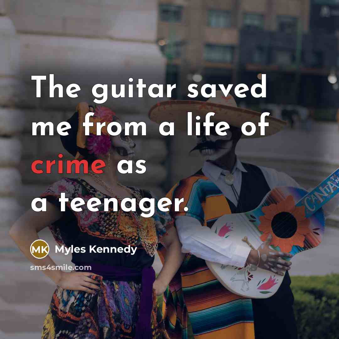 “The guitar saved me from a life of crime as…” quote by Myles Kennedy