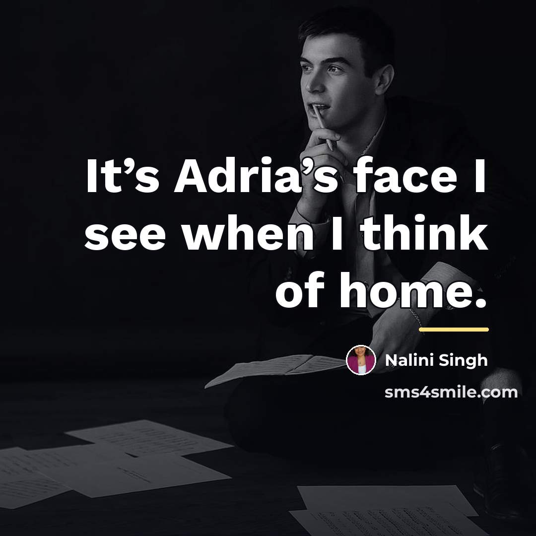 “It’s Adria’s face I see when I think of home.…” quote by Nalini Singh