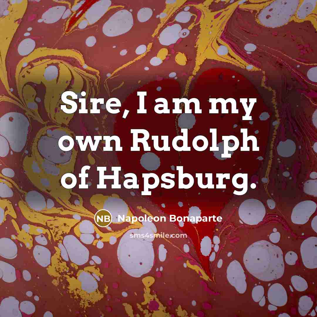 “Sire, I am my own Rudolph of Hapsburg.…” quote by Napoleon Bonaparte