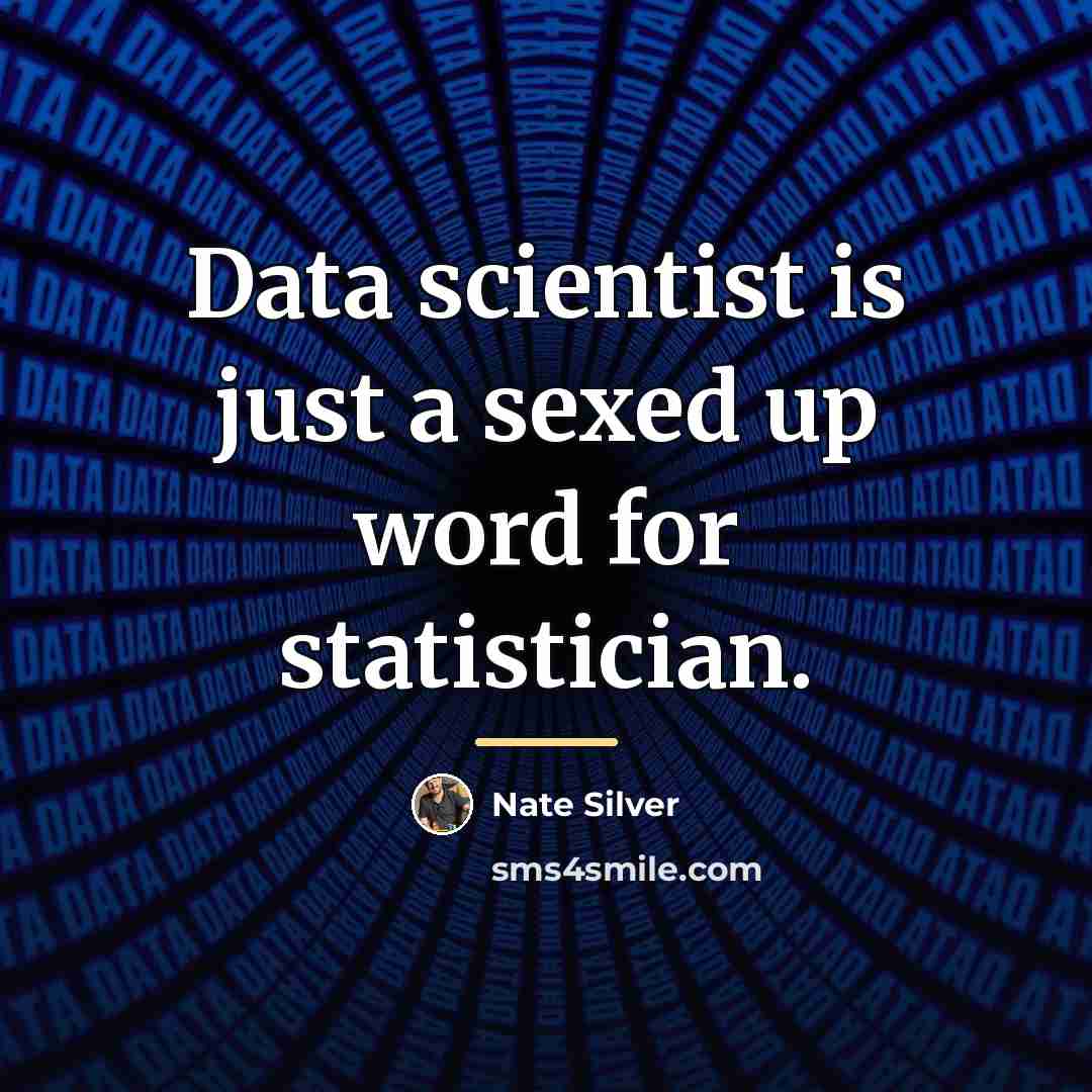 “Data scientist is just a sexed up word for statistician.…” quote by Nate Silver