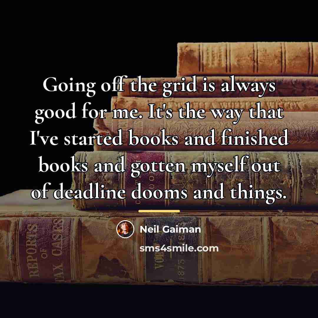 “Going off the grid is always good for me. It's…” quote by Neil Gaiman