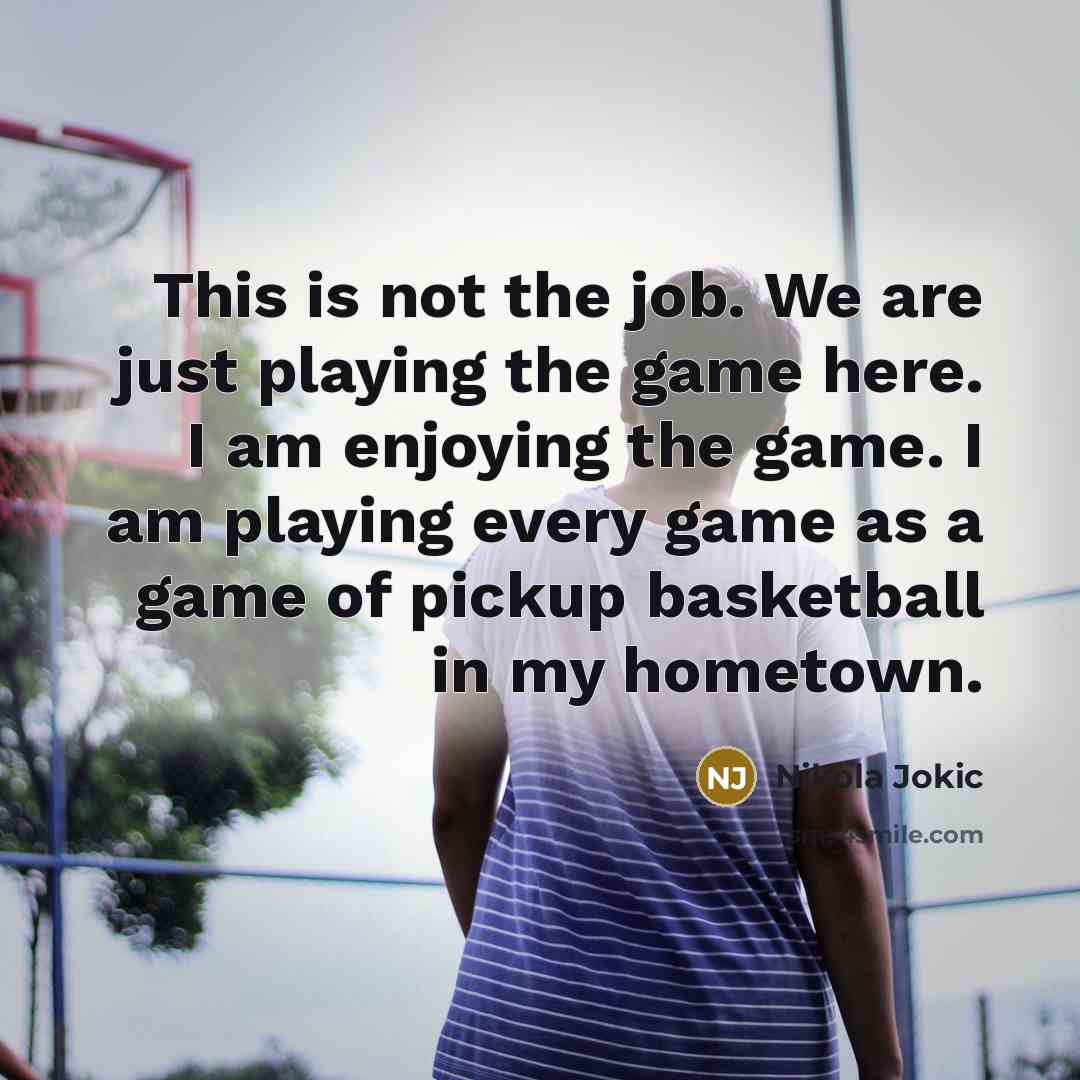 “This is not the job. We are just playing the…” quote by Nikola Jokic