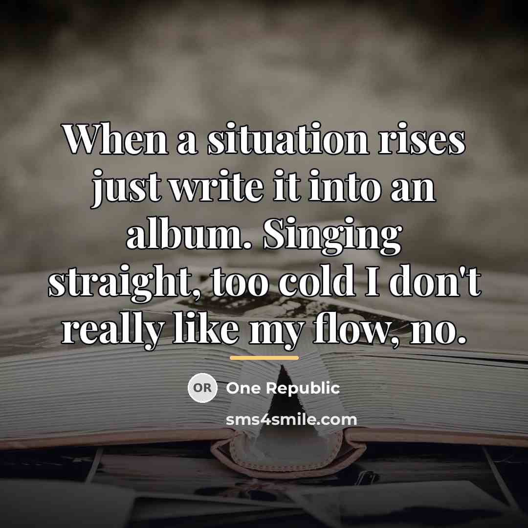 “When a situation rises just write it into an album.…” quote by One Republic