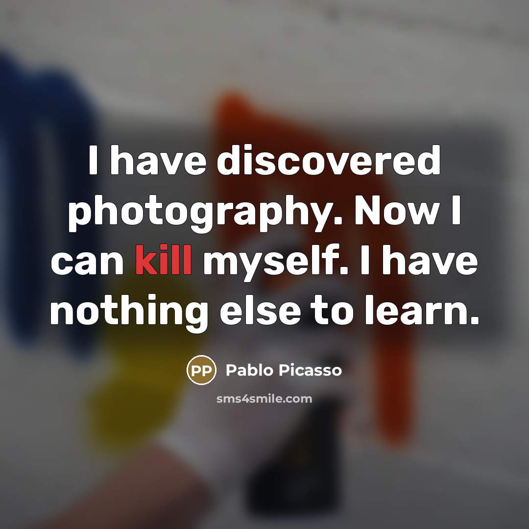 “I have discovered photography. Now I can kill myself. I…” quote by Pablo Picasso