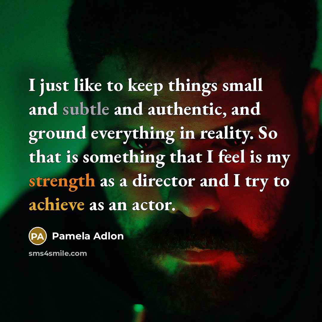 “I just like to keep things small and subtle and…” quote by Pamela Adlon