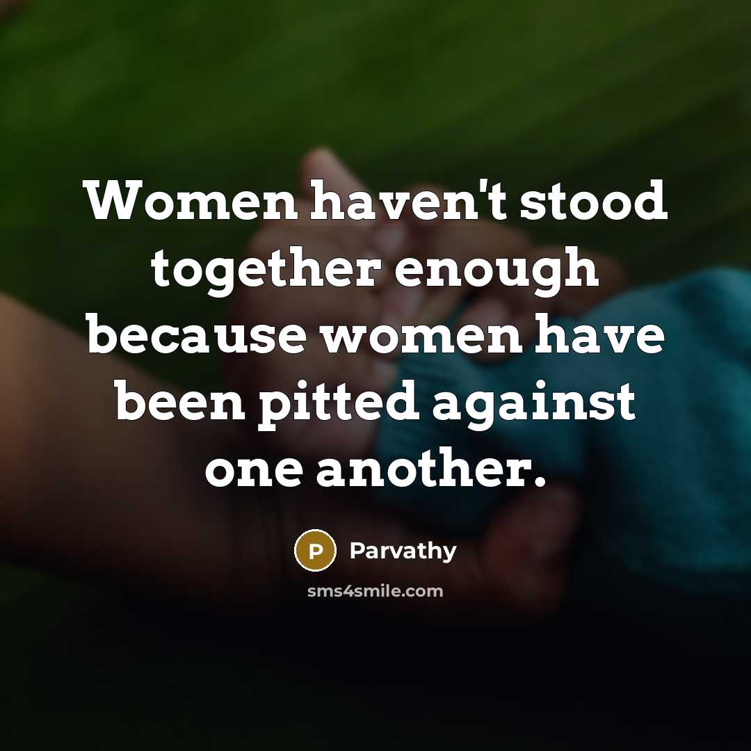 “Women haven't stood together enough because women have been pitted…” quote by Parvathy