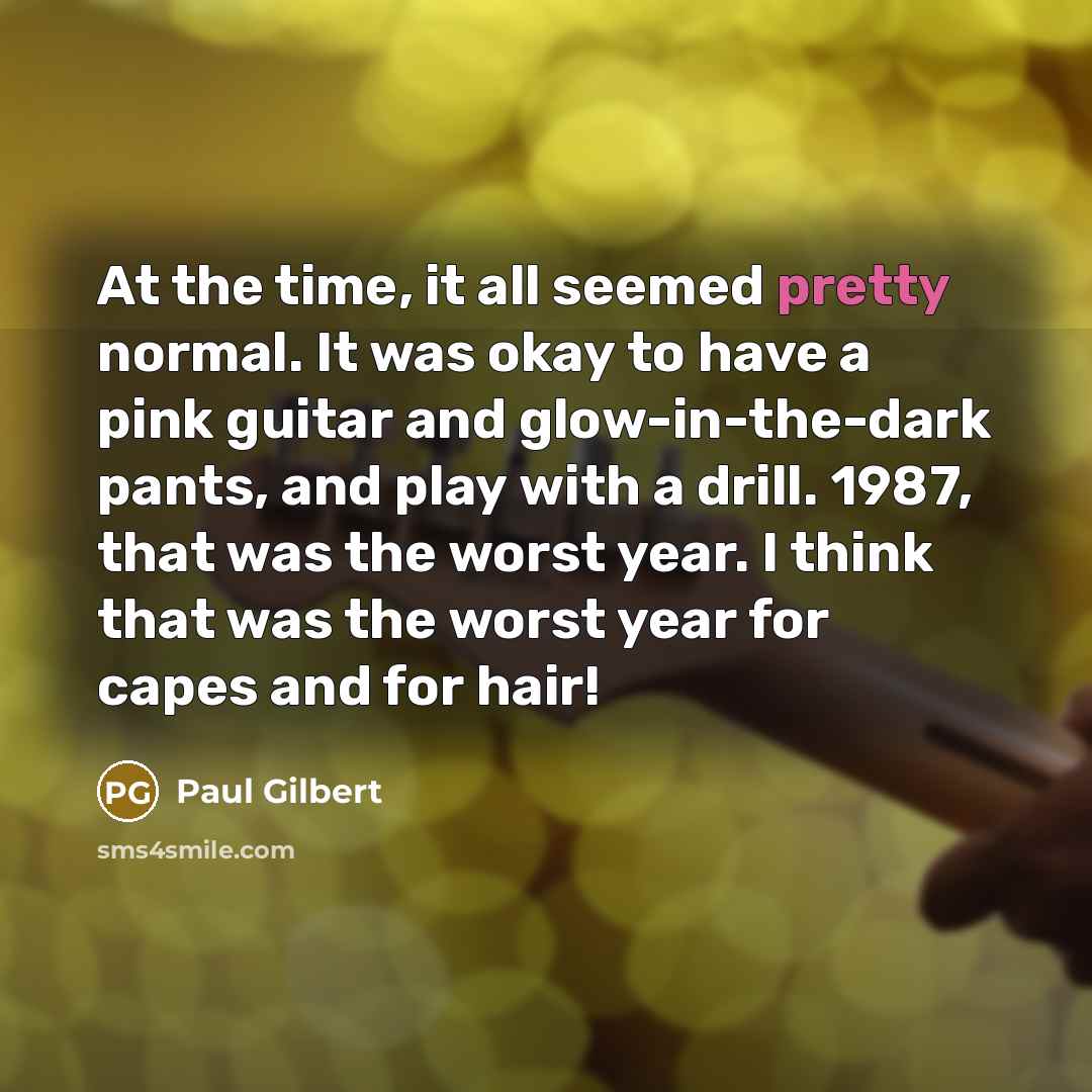 “At the time, it all seemed pretty normal. It was…” quote by Paul Gilbert