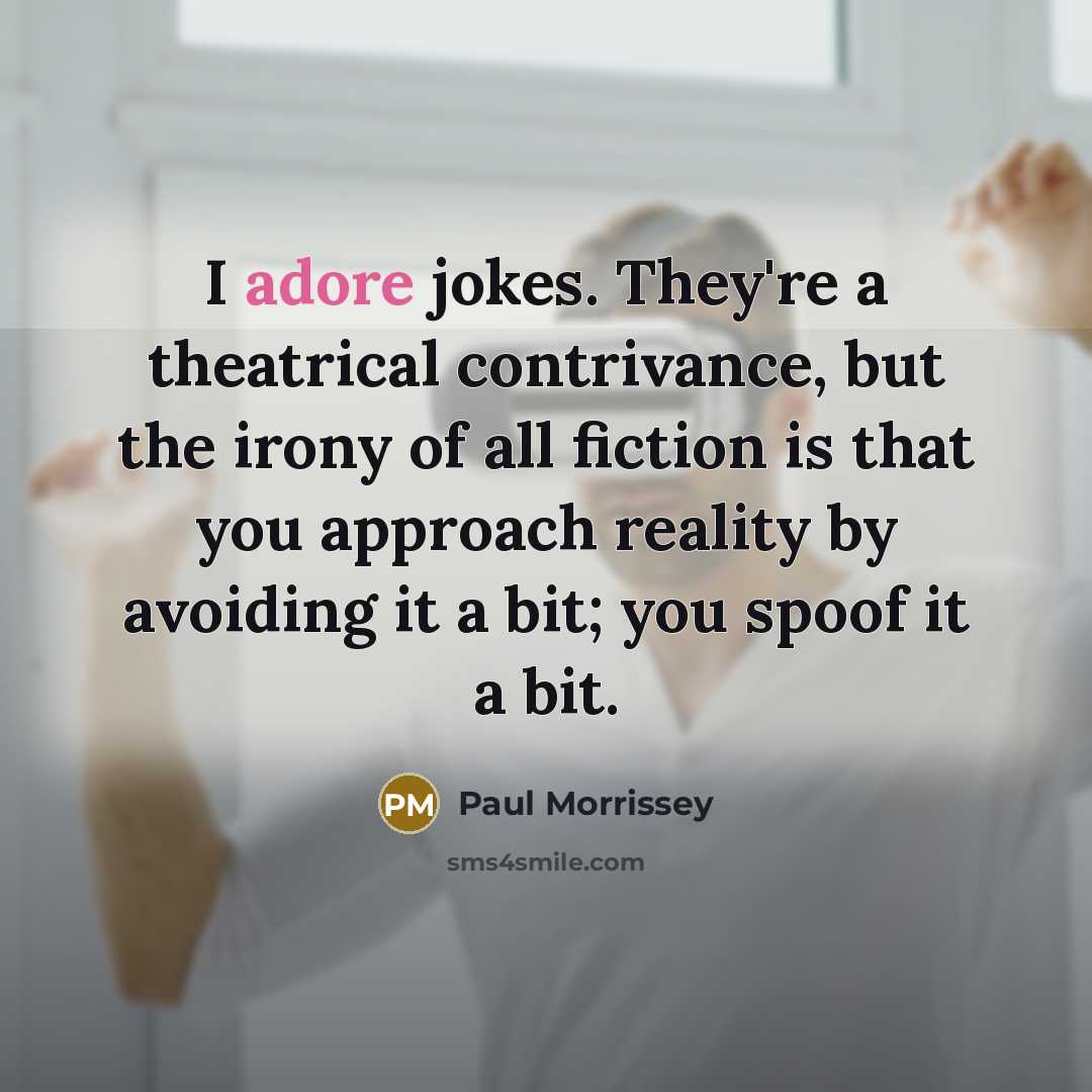 “I adore jokes. They're a theatrical contrivance, but the irony…” quote by Paul Morrissey