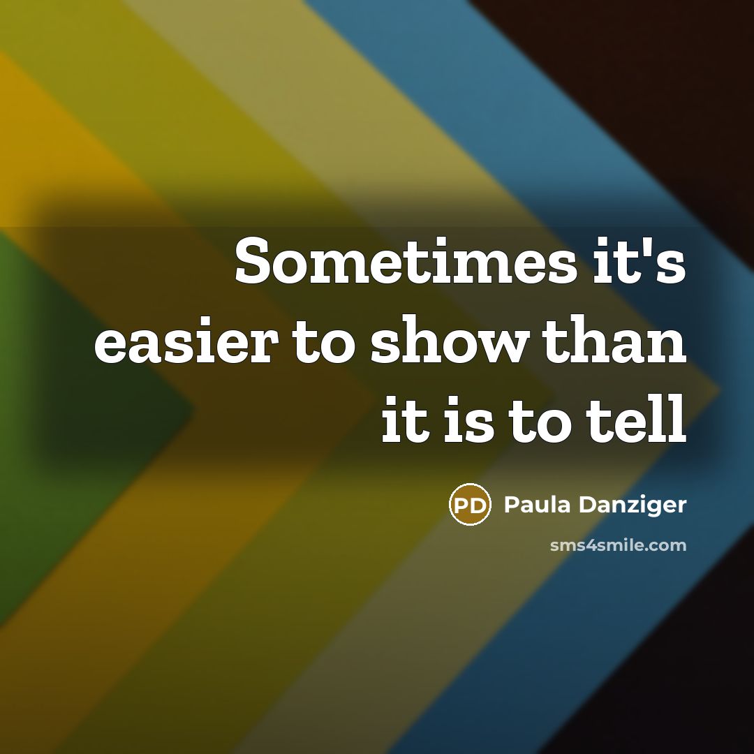 “Sometimes it's easier to show than it is to tell…” quote by Paula Danziger