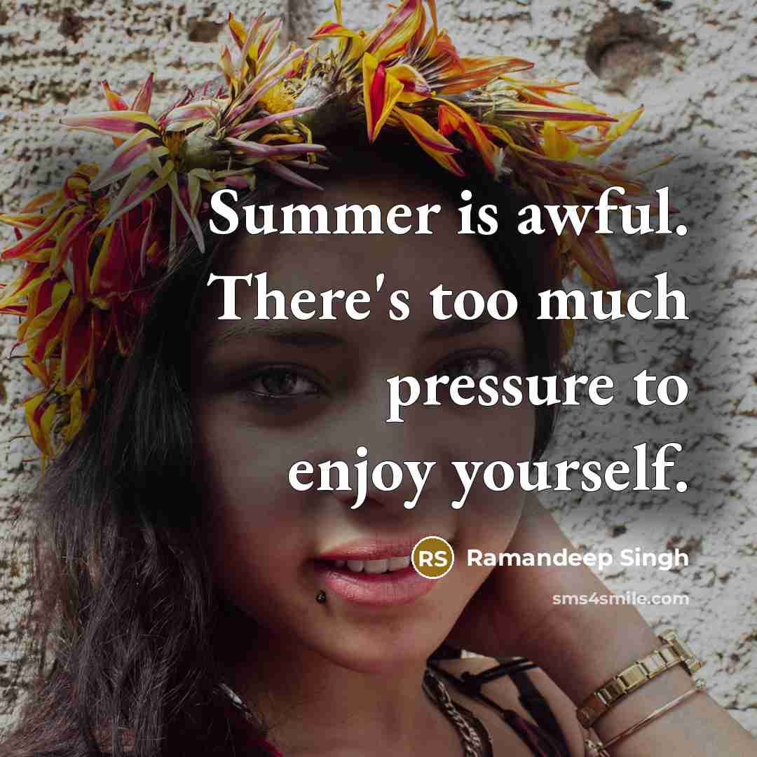 “Summer is awful. There's too much pressure to enjoy yourself.…” quote by Ramandeep Singh