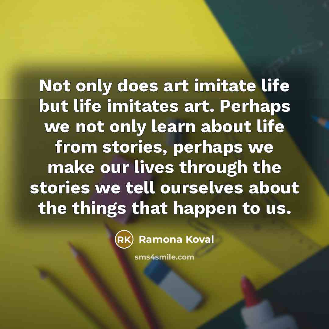 “Not only does art imitate life but life imitates art.…” quote by Ramona Koval