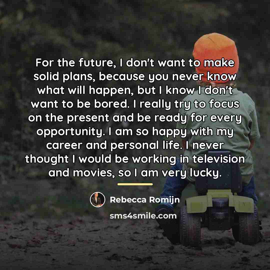 “For the future, I don't want to make solid plans,…” quote by Rebecca Romijn