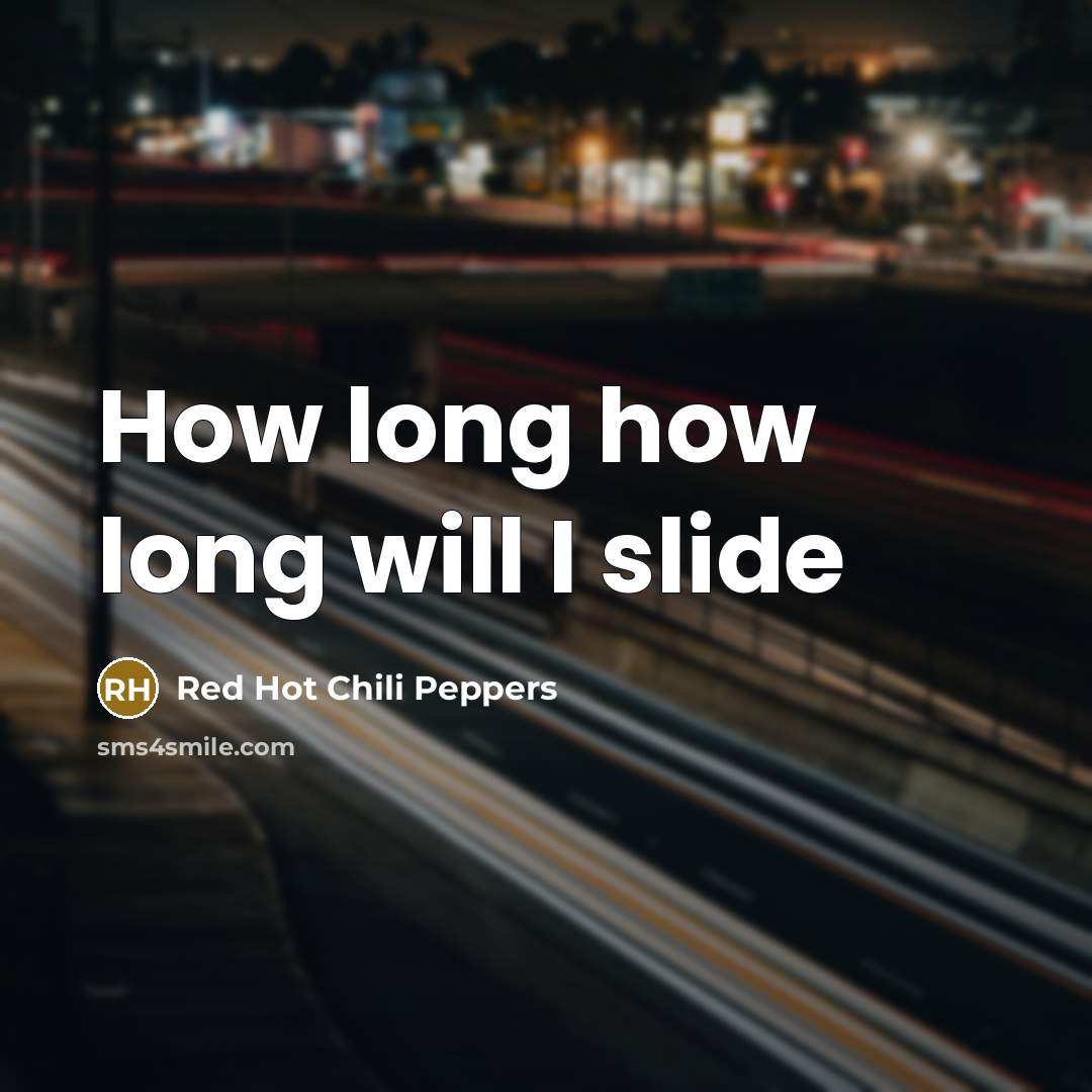 “How long how long will I slide…” quote by Red Hot Chili Peppers