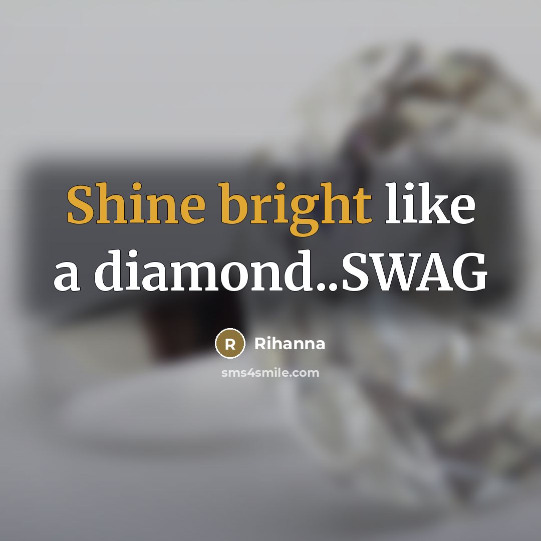 “Shine bright like a diamond..SWAG…” quote by Rihanna