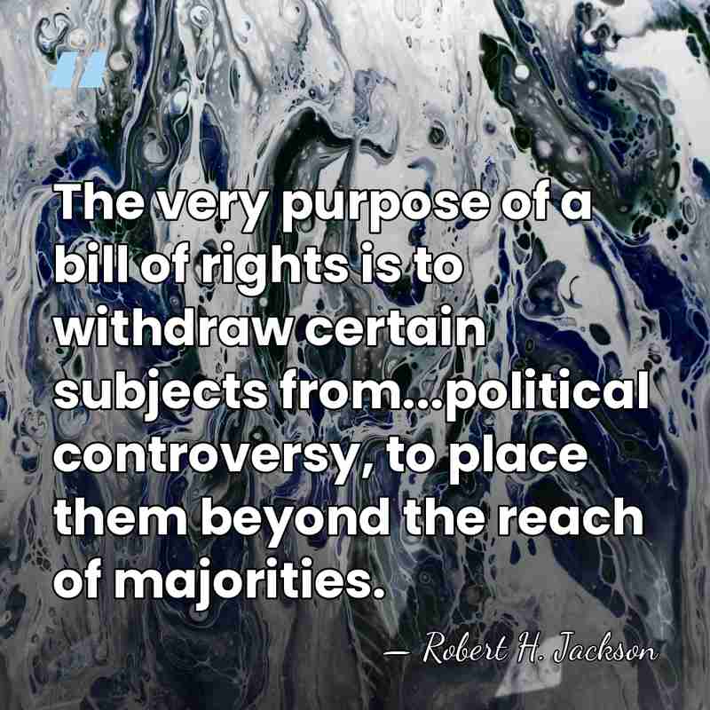 The very purpose of a bill of rights is to withdraw certain&hellip; - Robert H. Jackson