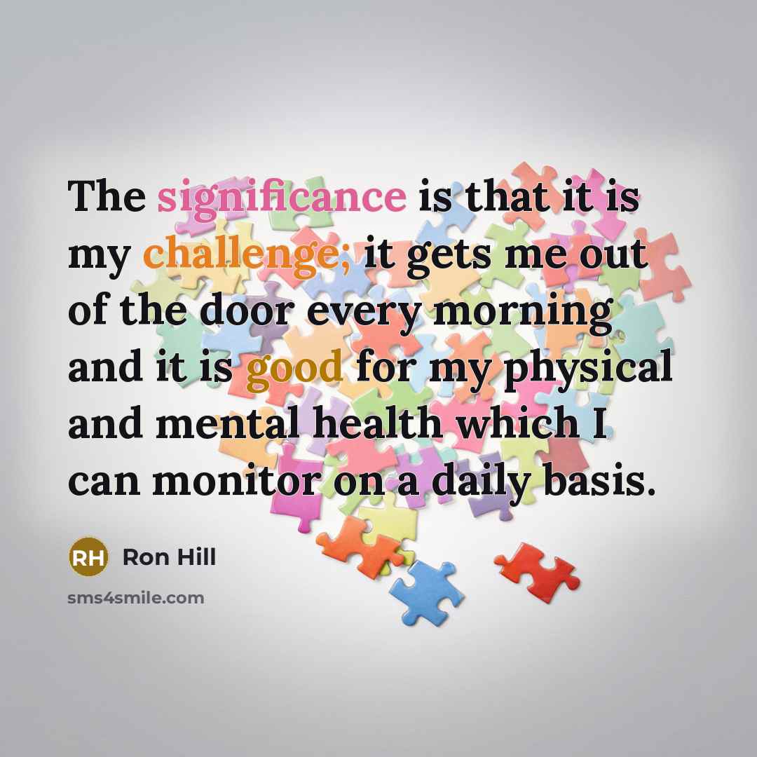 “The significance is that it is my challenge; it gets…” quote by Ron Hill