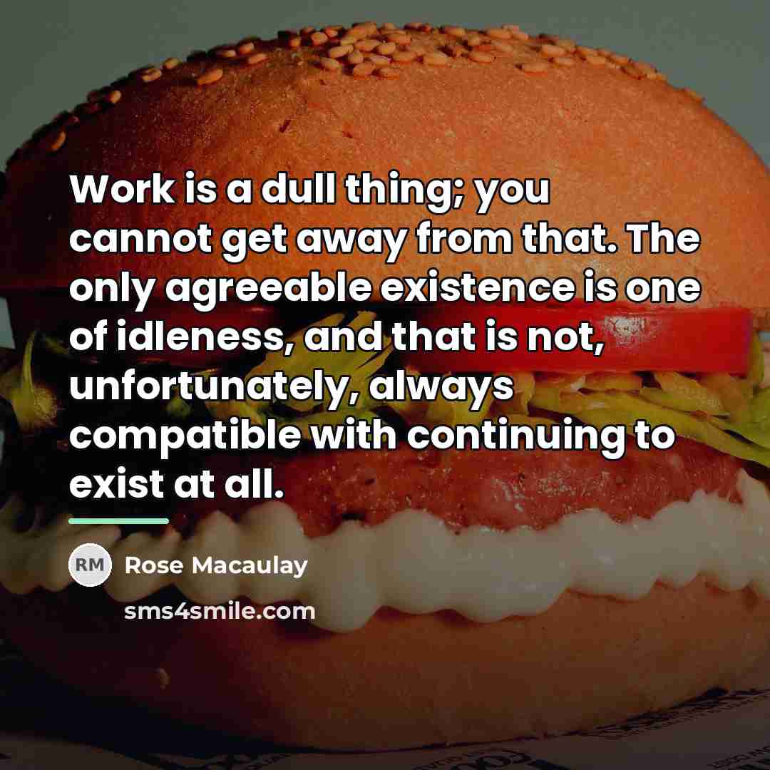 “Work is a dull thing; you cannot get away from…” quote by Rose Macaulay