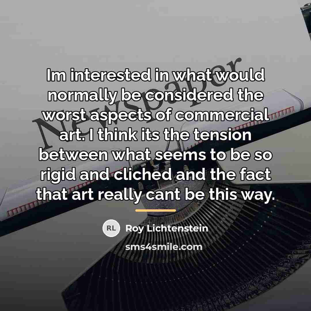 “Im interested in what would normally be considered the worst…” quote by Roy Lichtenstein