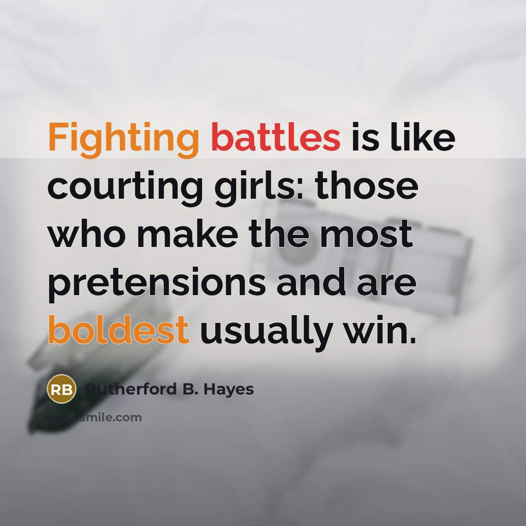 “Fighting battles is like courting girls: those who make the…” quote by Rutherford B. Hayes