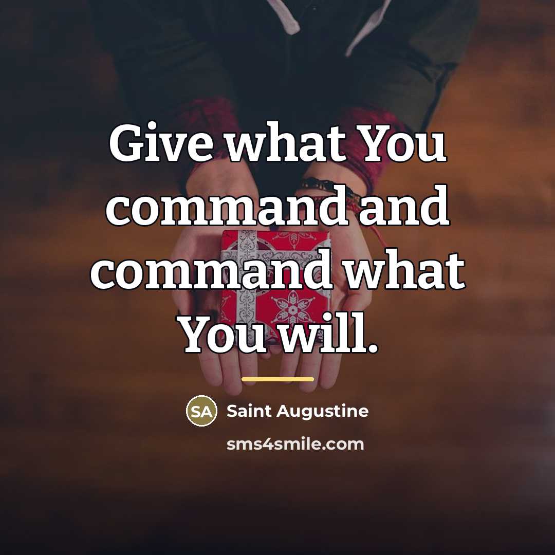 “Give what You command and command what You will.…” quote by Saint Augustine