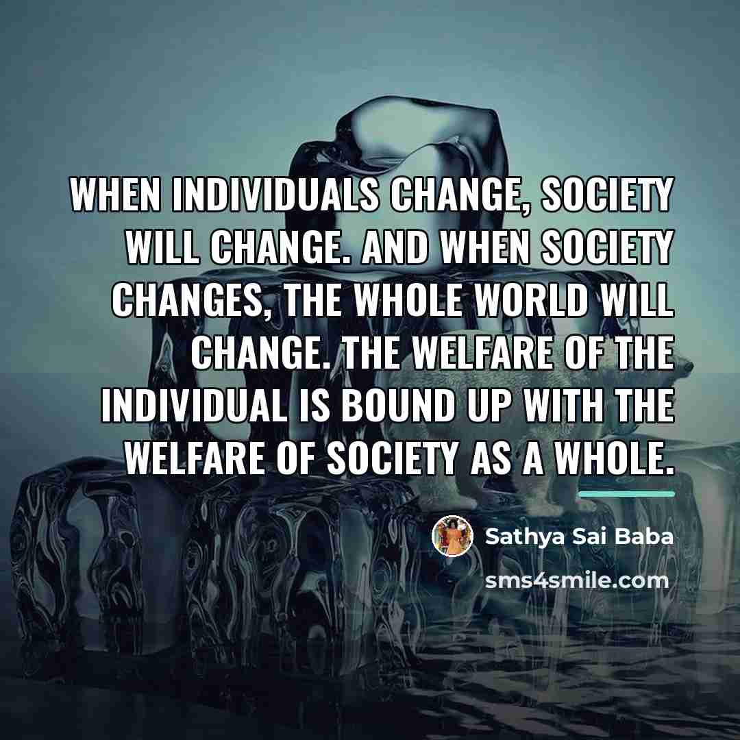 “When individuals change, society will change. And when society changes,…” quote by Sathya Sai Baba
