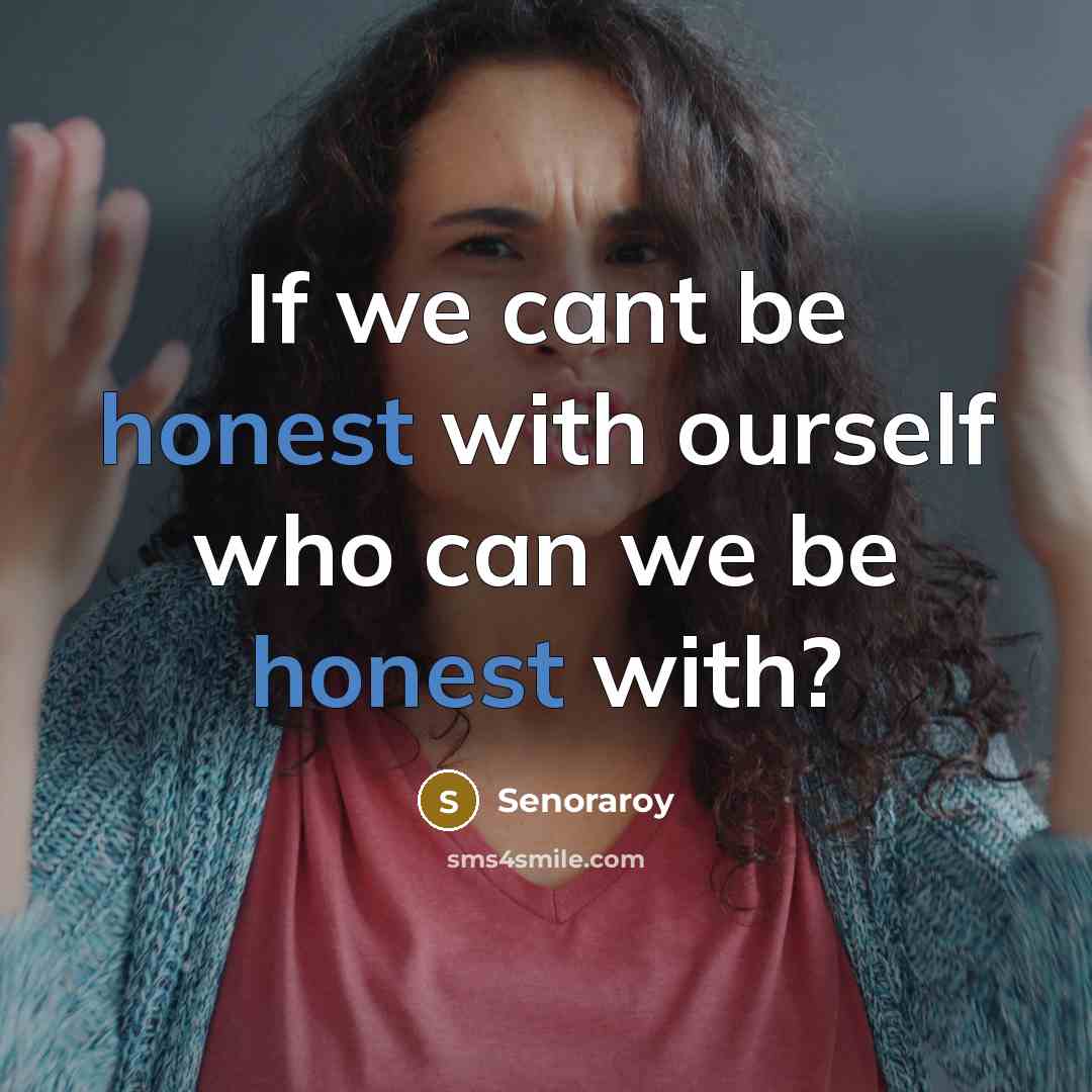 “If we cant be honest with ourself who can we…” quote by Senoraroy
