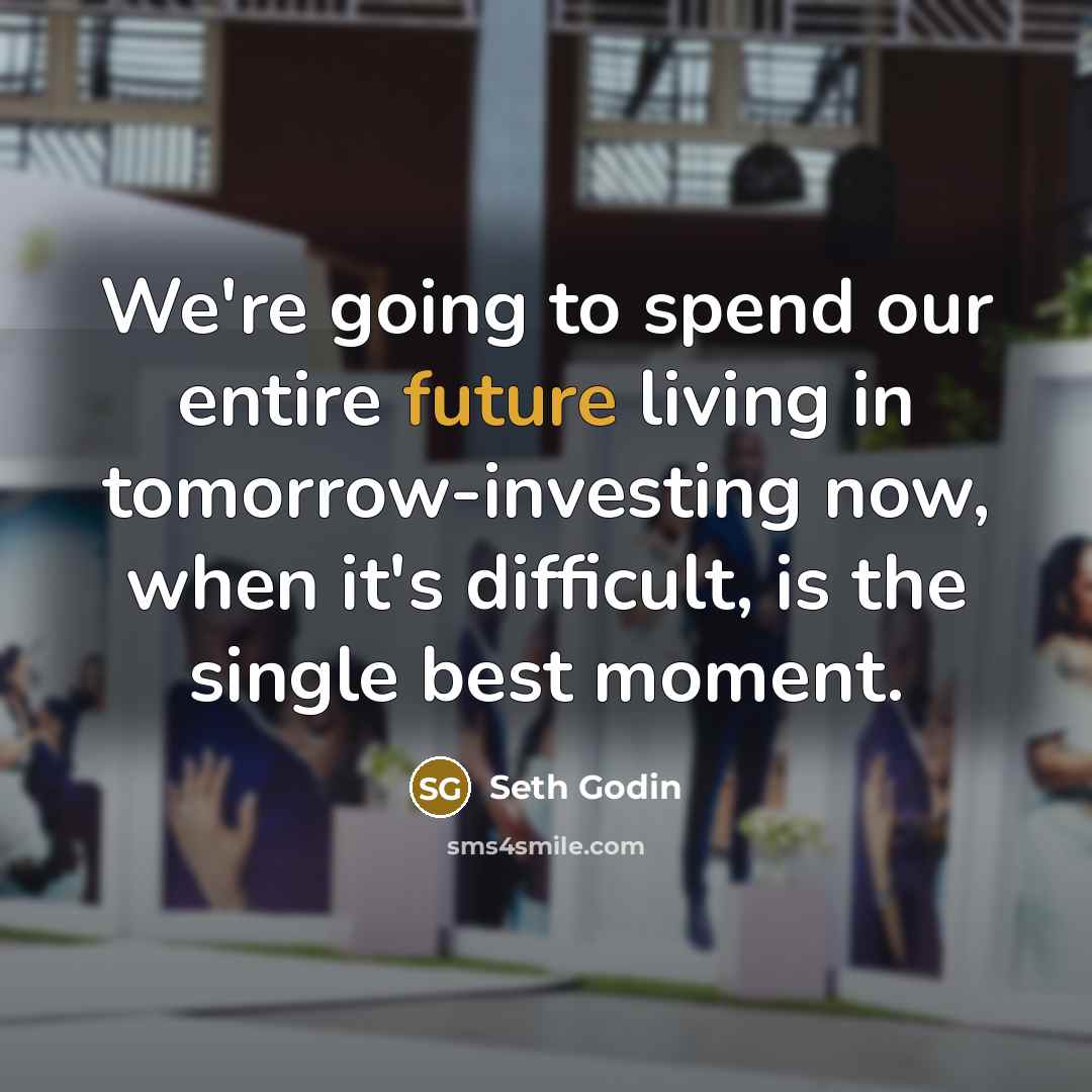 “We're going to spend our entire future living in tomorrow-investing…” quote by Seth Godin