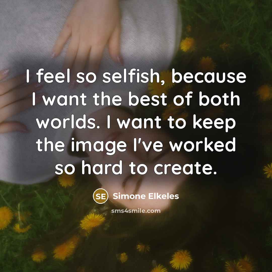 “I feel so selfish, because I want the best of…” quote by Simone Elkeles