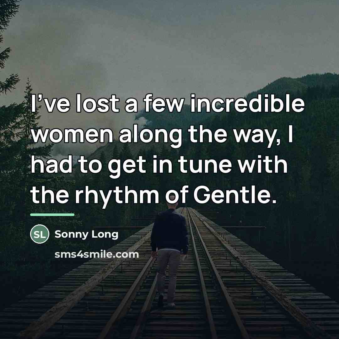 “I've lost a few incredible women along the way, I…” quote by Sonny Long