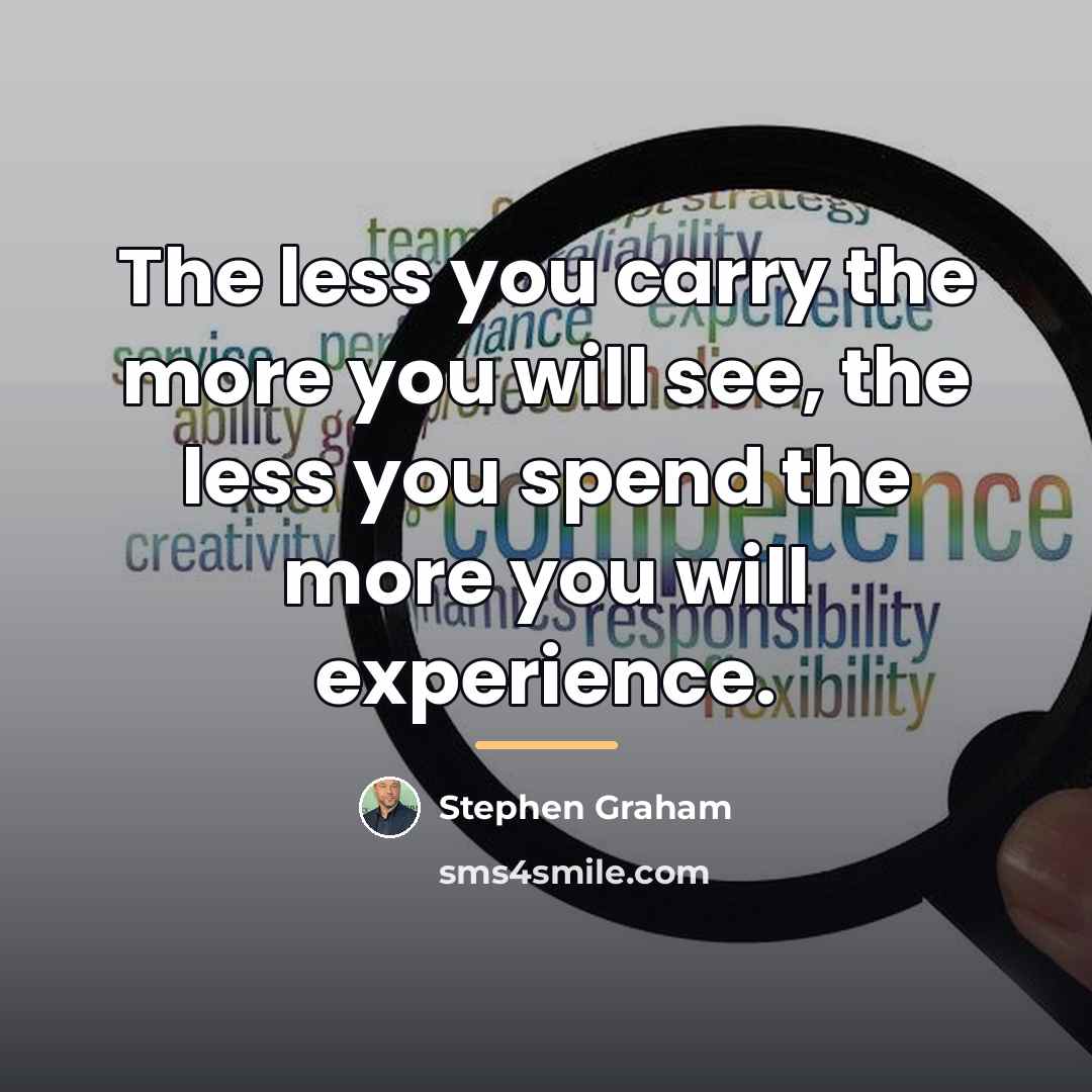 “The less you carry the more you will see, the…” quote by Stephen Graham