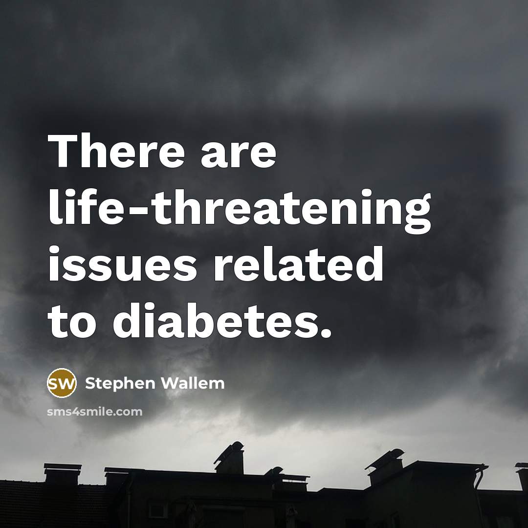 “There are life-threatening issues related to diabetes.…” quote by Stephen Wallem