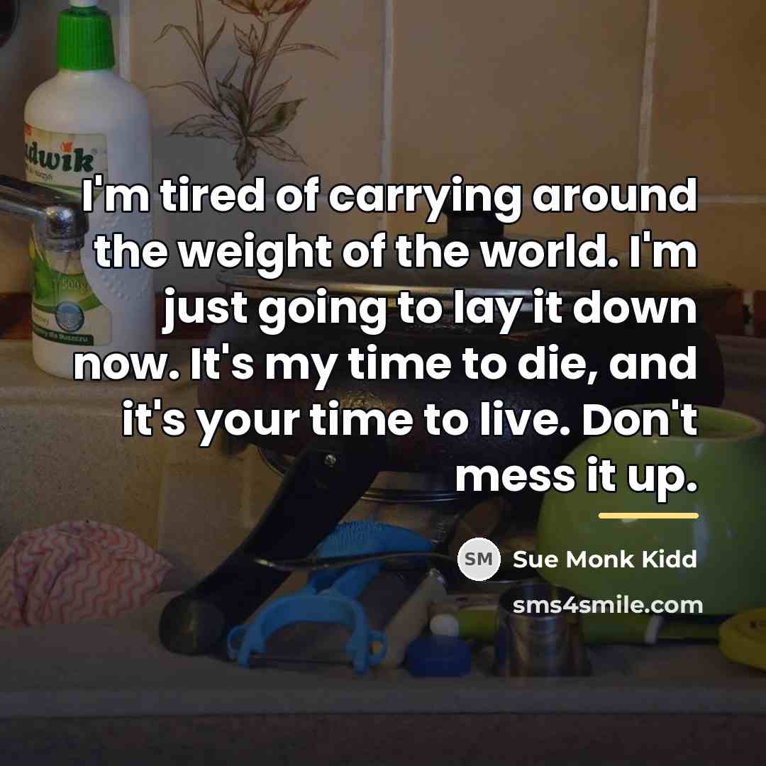 “I'm tired of carrying around the weight of the world.…” quote by Sue Monk Kidd