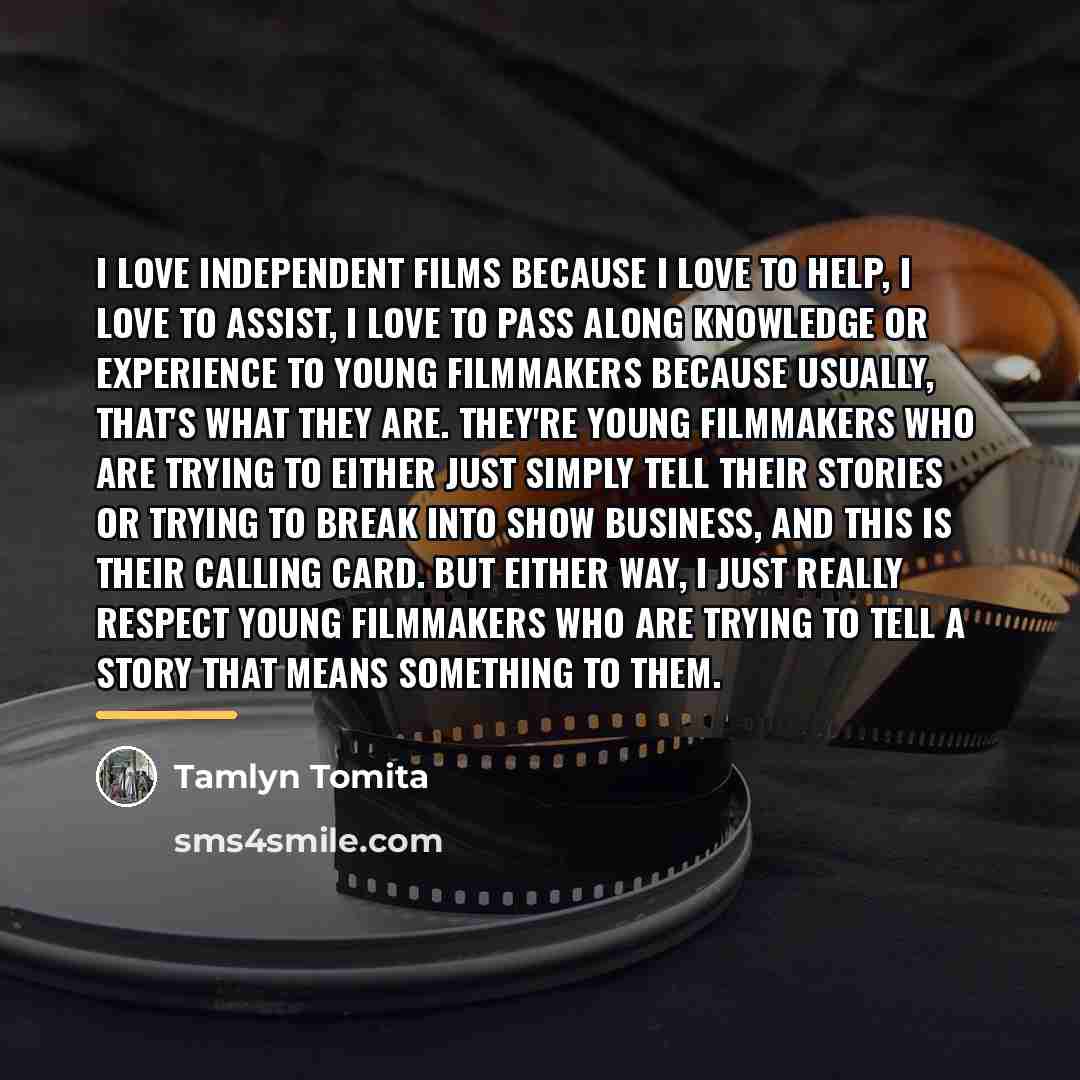 “I love independent films because I love to help, I…” quote by Tamlyn Tomita