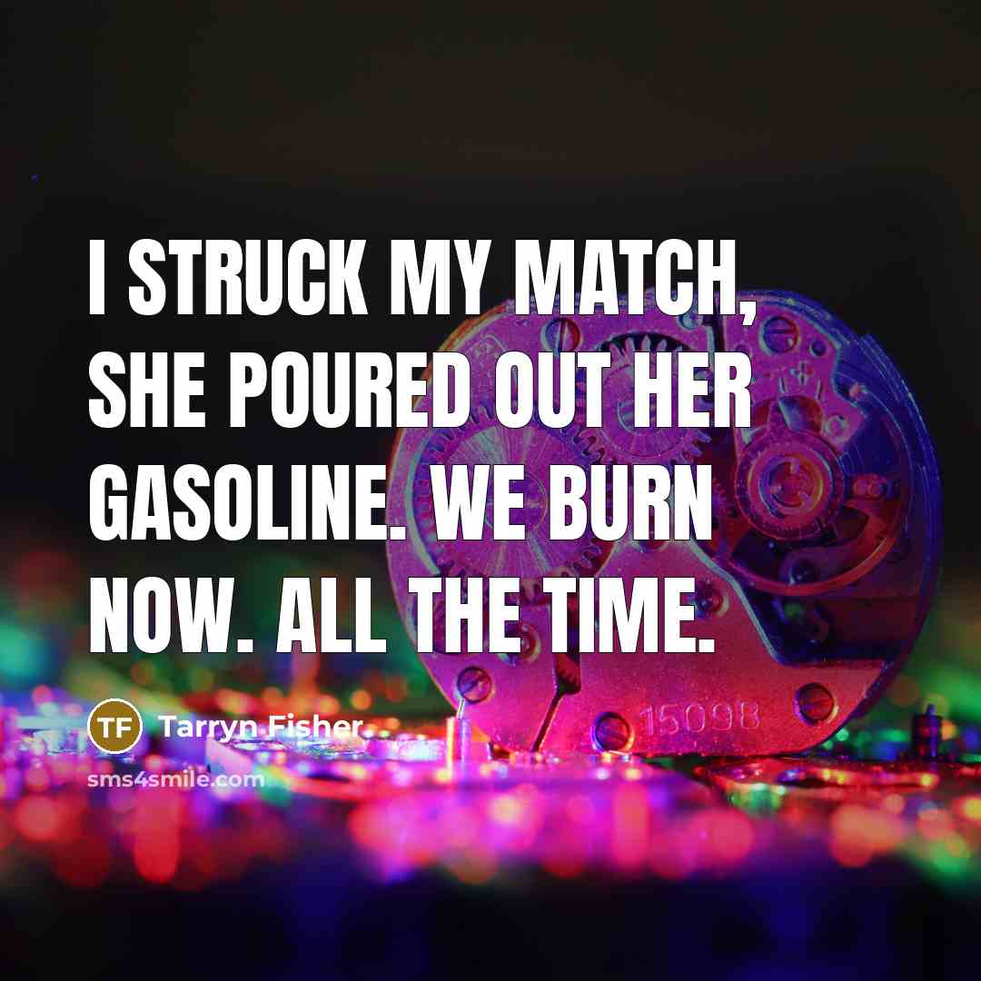 “I struck my match, she poured out her gasoline. We…” quote by Tarryn Fisher